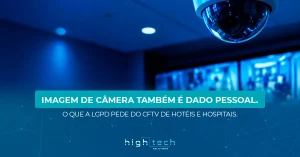 Imagem de câmera também é dado pessoal: o que a LGPD pede do CFTV de hotéis e hospitais